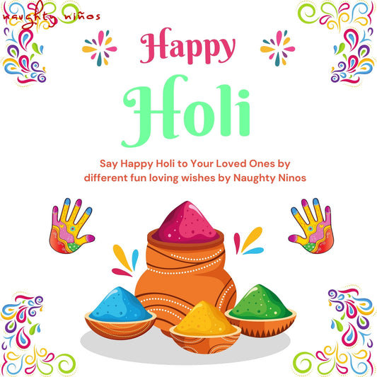 Say Happy Holi to Your Loved Ones by different fun loving wishes : by Naughty Ninos